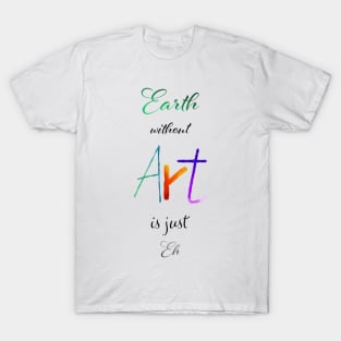 Earth without Art is just Eh White - Calligraphy T-Shirt